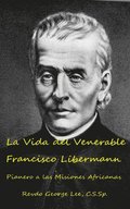 La Vida del Venerable Francisco Libermann  Pionero de las Misiones Africanas