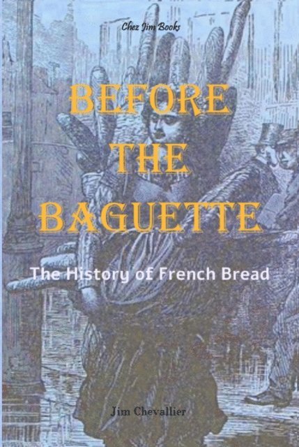 Jim Chevallier - Before the Baguette: The History of French Bread, E-bok