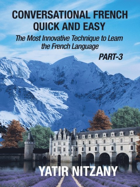 Yatir Nitzany - Conversational French Quick and Easy - PART III: The Most Innovative and Revolutionary Technique to Learn the French Language., E-bok
