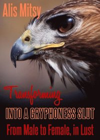 Transforming into a Gryphoness Slut: From Male to Female, in Lust
