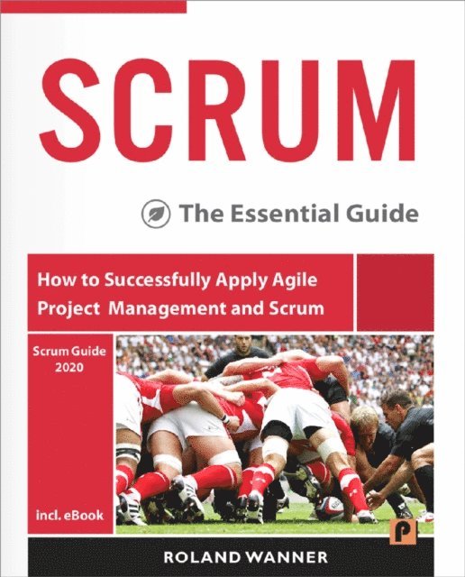 Roland Wanner - SCRUM: The Essential Guide - How to Successfully Apply Agile Project Management and Scrum, E-bok