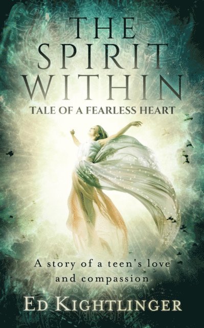 Ed Kightlinger - Spirit Within - Tale of a Fearless Heart, A Story of a Teen's Love and Compassion, E-bok