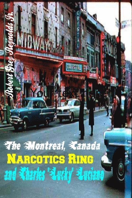 Robert Grey Reynolds - Montreal, Canada Narcotics Ring and Charles &quote;Lucky&quote; Luciano, E-bok