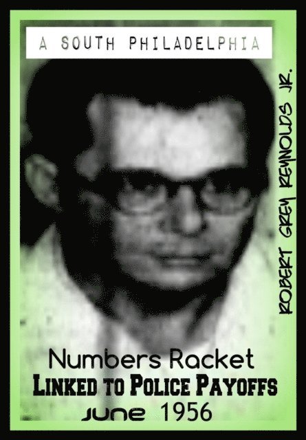 Robert Grey Reynolds - South Philadelphia Numbers Racket Linked To Police Payoffs June 1956, E-bok