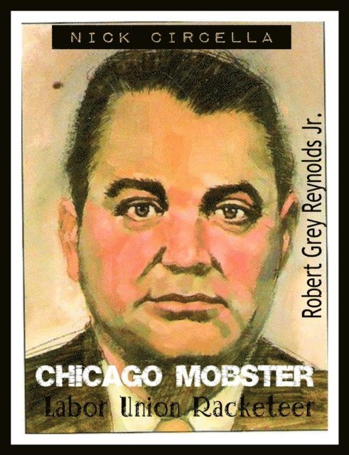 Robert Grey Reynolds - Nick Circella Chicago Mobster Labor Union Racketeer, E-bok