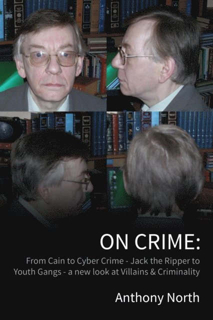 Anthony North - On Crime - From Cain to Cyber Crime - Jack the Ripper to Youth Gangs - a New Look at Villains & Criminality, E-bok