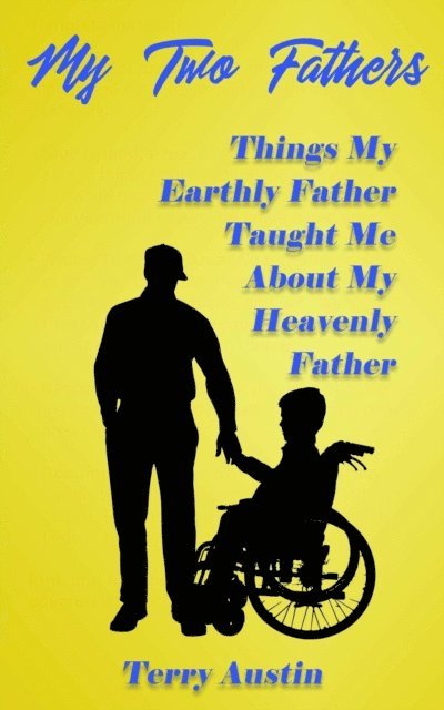 Terry Austin - My Two Fathers: Things My Earthly Father Taught Me About My Heavenly Father, E-bok