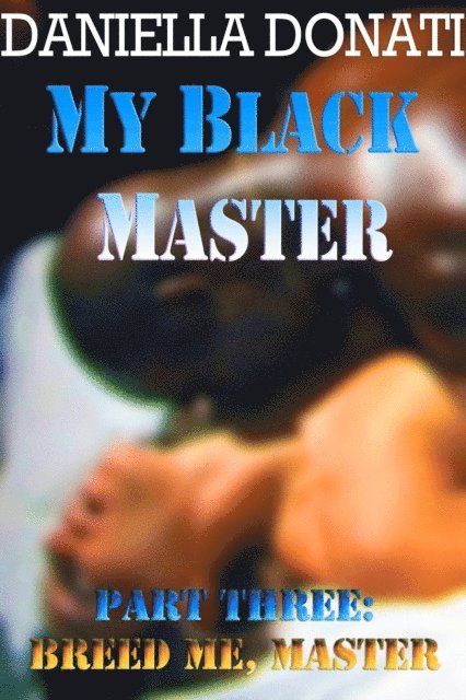 My Black Master - Part Three : Breed Me, Master