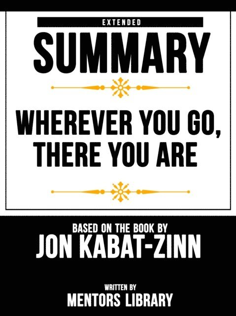 Mentors Library - Wherever You Go, There You Are: Extended Summary Based On The Book By Jon Kabat-Zinn, E-bok