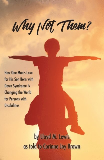 Lloyd Lewis - Why Not Them?: How One Man's Love for His Son Born with Down Syndrome Is Changing the World for Persons with Disabilities, E-bok