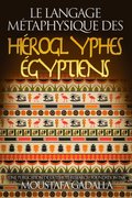 Le Langage Metaphysique Des Hieroglyphes Egyptiens