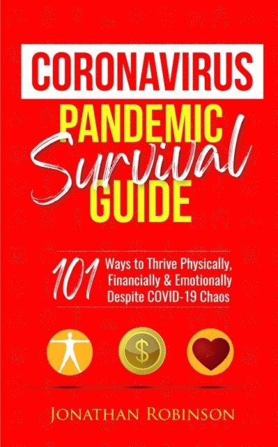 Jonathan Robinson - Coronavirus Pandemic Survival Guide: 101 Ways to Thrive Physically, Financially and Emotionally Despite COVID-19 Chaos, E-bok