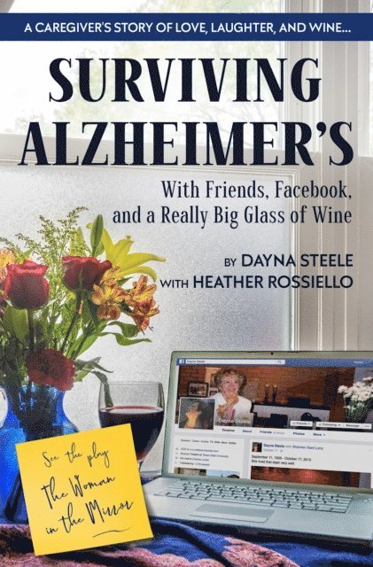 Heather Rossiello, Dayna Steele - Surviving Alzheimer's with Friends, Facebook, and a Really Big Glass of Wine, E-bok
