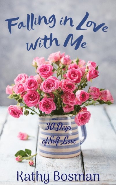 Kathy Bosman - Falling in Love with Me: 30 Days of Self-Love, E-bok