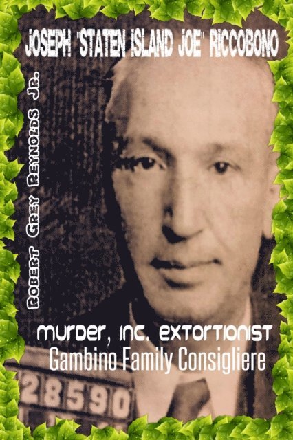 Robert Grey Reynolds - Joseph &quote;Staten Island Joe&quote; Riccobono Murder, Inc. Extortionist-Gambino Family Consigliere, E-bok