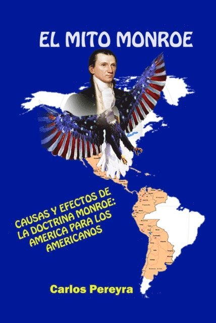 Carlos Pereyra - El mito Monroe. Causas y efectos de la doctrina Monroe: America para los americanos, E-bok