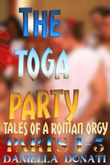 Daniella Donati - Toga Party - Tales of A Roman Orgy: Parts 1-3, E-bok. Tillgänglighet: Lägg i varukorg