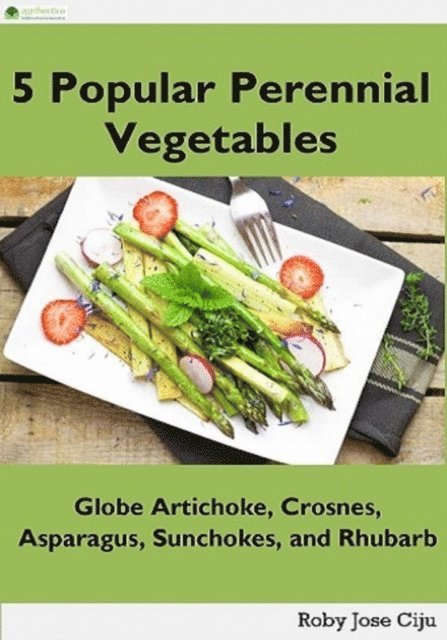 Roby Jose Ciju - 5 Popular Perennial Vegetables: Globe Artichokes, Crosnes, Asparagus, Sunchokes and Rhubarb, E-bok