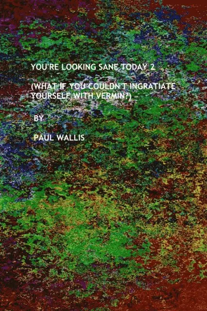 Paul Wallis - You're Looking Sane Today 2 (What If You Couldn't Ingratiate Yourself With Vermin?), E-bok. Tillgänglighet: Lägg i varukorg