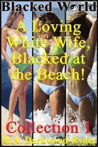 Blacked World: A Loving White Wife, Blacked at the Beach! Collection 1
