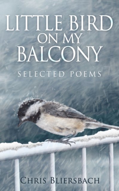 Chris Bliersbach - Little Bird on My Balcony: Selected Poems, E-bok
