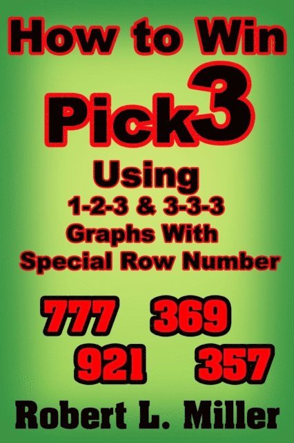 Robert L Miller - How To Win Pick-3 Using 1-2-3 & 3-3-3 Graphs With Special Row Number, E-bok