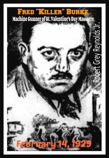 Robert Grey Reynolds - Fred &quote;Killer&quote; Burke Machine Gunner of St. Valentine's Day Massacre February 14, 1929, E-bok