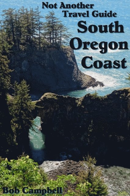 Bob Campbell - South Oregon Coast: Not Another Travel Guide, E-bok