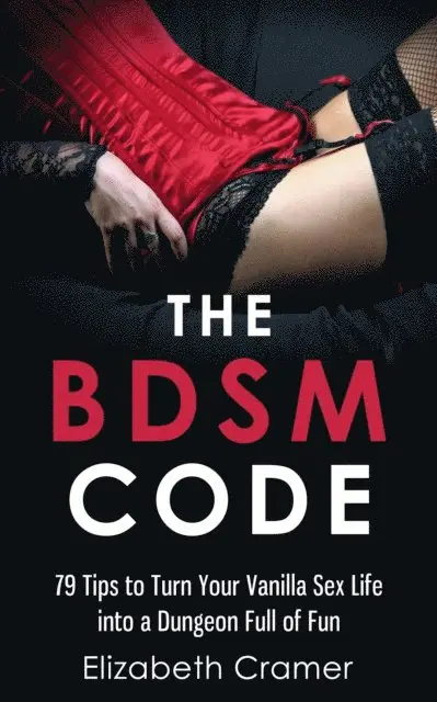 BDSM Code: 79 Tips to Turn Your Vanilla Sex Life into a Dungeon Full of Fun