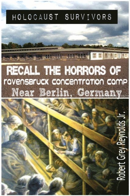 Robert Grey Reynolds - Holocaust Survivors Recall The Horrors of Ravensbruck Concentration Camp Near Berlin, Germany, E-bok
