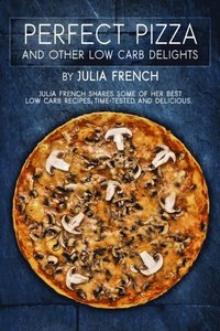 Perfect Pizza and Other Low Carb Delights