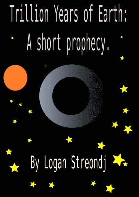 Logan Streondj - Trillion Years of Earth: A short prophecy, E-bok