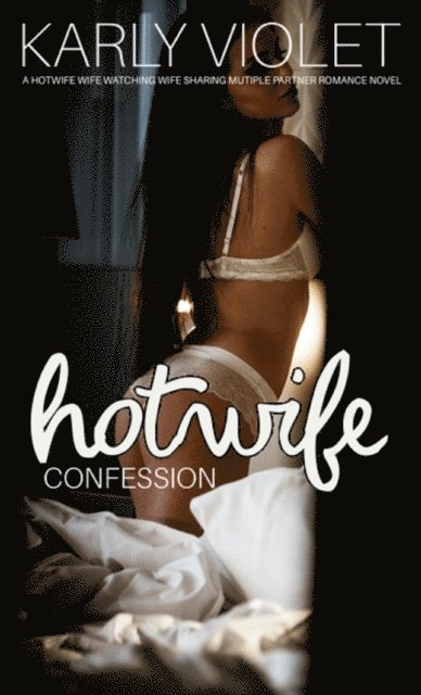 Karly Violet - Hotwife Confession: A Hotwife Wife Watching Wife Sharing Multiple Partner Romance Novel, E-bok