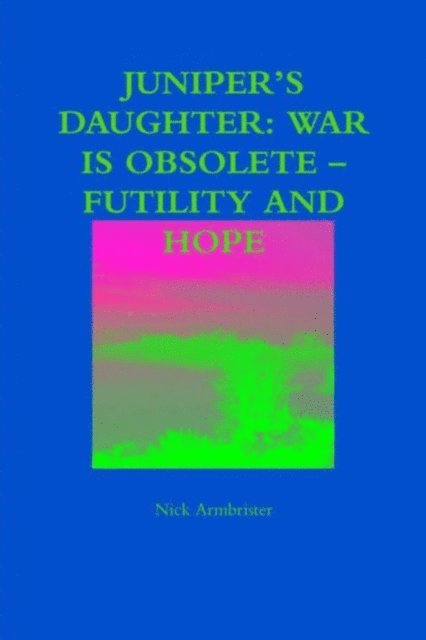 Nick Armbrister - Juniper's Daughter: War Is Obsolete - Futility and Hope, E-bok. Tillgänglighet: Lägg i varukorg