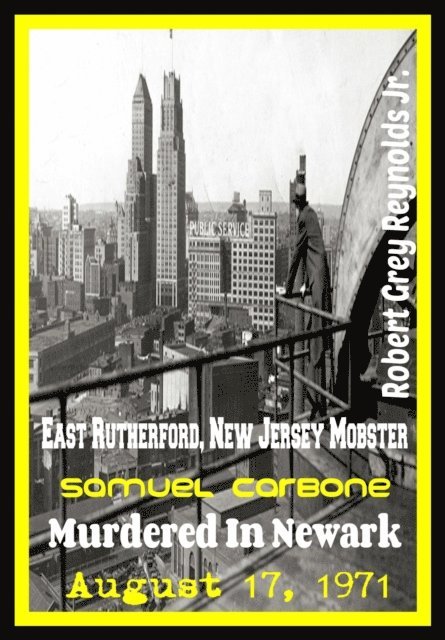 Robert Grey Reynolds - East Rutherford, New Jersey Mobster Samuel Carbone Murdered In Newark August 17, 1971, E-bok