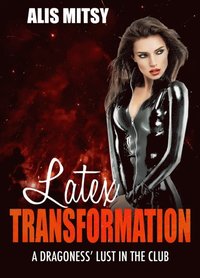 Latex Transformation: A Dragoness' Lust in the Club