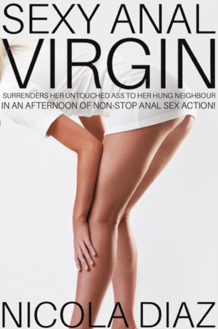 Nicola Diaz - Sexy Anal Virgin Surrenders Her Untouched Ass To Her Hung Neighbour In An Afternoon On Non-Stop Anal Sex Action!, E-bok. Tillgänglighet: Lägg i varukorg
