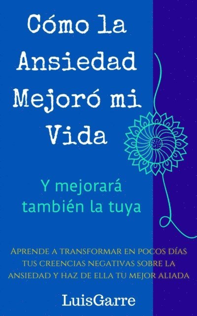 Luis Garre - Como la ansiedad mejoro mi vida (y mejorara tambien la tuya), E-bok