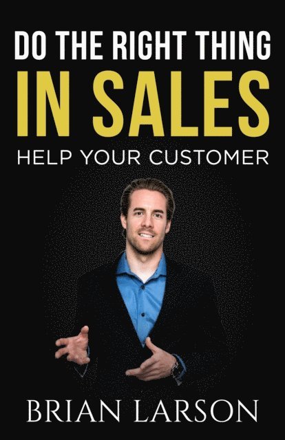 Brian Larson - Do The Right Thing In Sales: Help Your Customer, E-bok