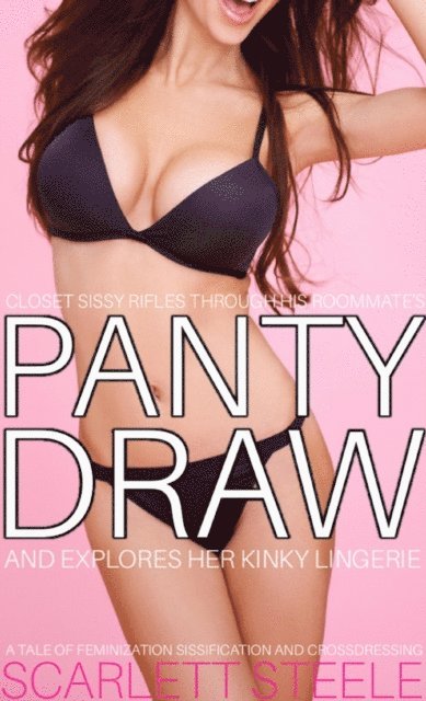 Scarlett Steele - Closet Sissy Rifles Through His Roommate's Panty Draw And Explores Her Kinky Lingerie, E-bok
