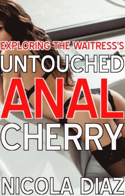 Nicola Diaz - Exploring The Waitress's Untouched Anal Cherry, E-bok. Tillgänglighet: Lägg i varukorg