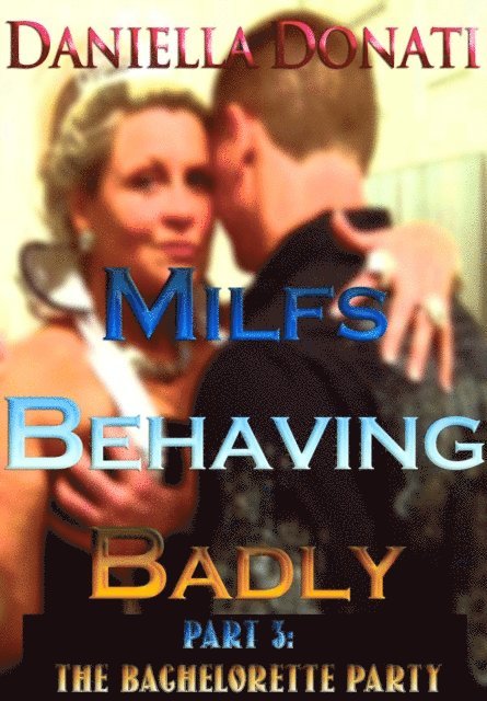 Milfs Behaving Badly - Part 3: The Bachelorette Party