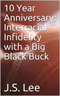 10 Year Anniversary: Interracial Infidelity with a Big Black Buck