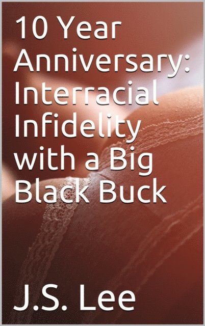 J.S. Lee - 10 Year Anniversary: Interracial Infidelity with a Big Black Buck, E-bok