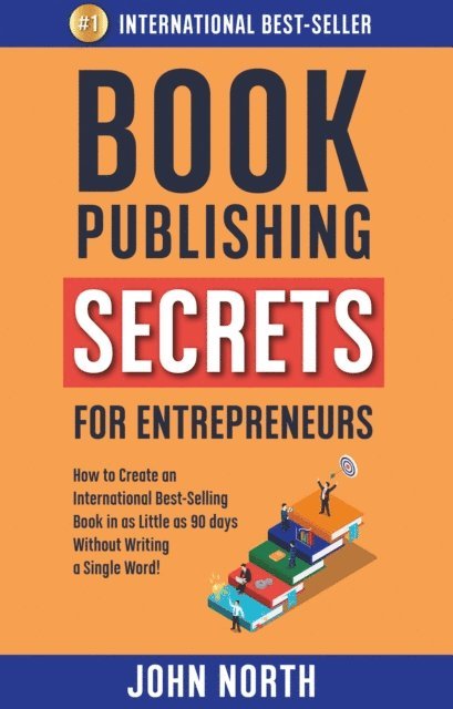 John North - Book Publishing Secrets For Entrepreneurs: How to Create an International Best-Selling Book in as Little as 90 Days Without Writing a Single Word!, E-bok