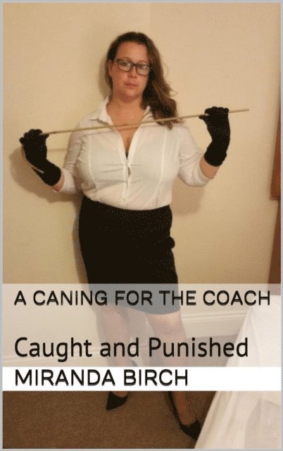Miranda Birch - Caning for the Coach: Caught and Punished, E-bok
