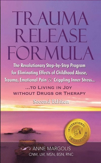 Anne Margolis - Trauma Release Formula: The Revolutionary Step-By-Step Program for Eliminating Effects of Childhood Abuse, Trauma, Emotional Pain, and Crippling Inner Stress, to Living in Joy, Without Drugs or Therap, E-bok