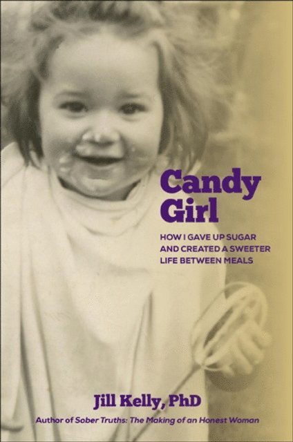 Jill Kelly - Candy Girl: How I gave up sugar and created a sweeter life between meals, E-bok