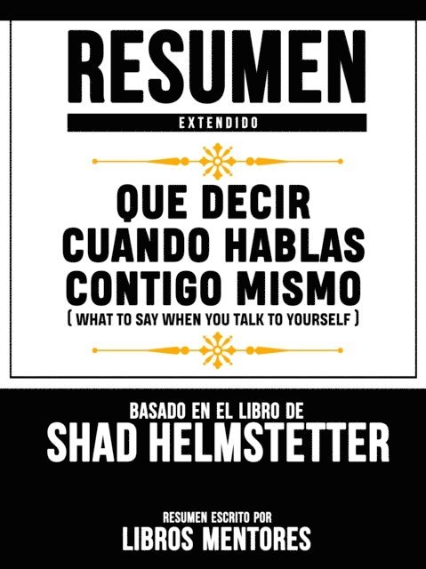 Libros Mentores - Resumen Extendido: Que Decir Cuando Hablas Contigo Mismo (What To Say When You Talk To Yourself) - Basado En El Libro De Shad Helmstetter, E-bok