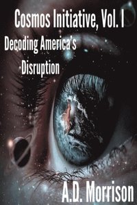 Cosmos Initiative Series, Vol. I, Decoding America's Disruption